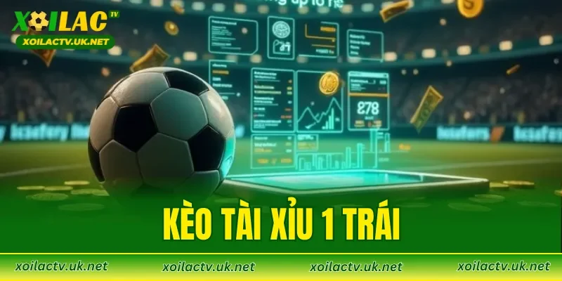 Kèo Tài Xỉu 1 Trái